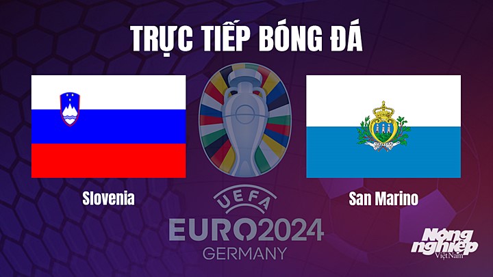 Trực tiếp bóng đá vòng loại EURO 2024 giữa Slovenia vs San Marino hôm nay 26/3/2023