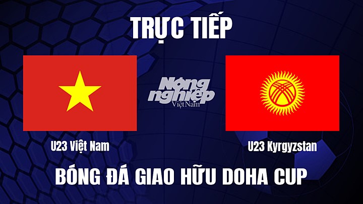 Trực tiếp bóng đá Doha Cup giữa U23 Việt Nam vs U23 Kyrgyzstan ngày 29/3/2023
