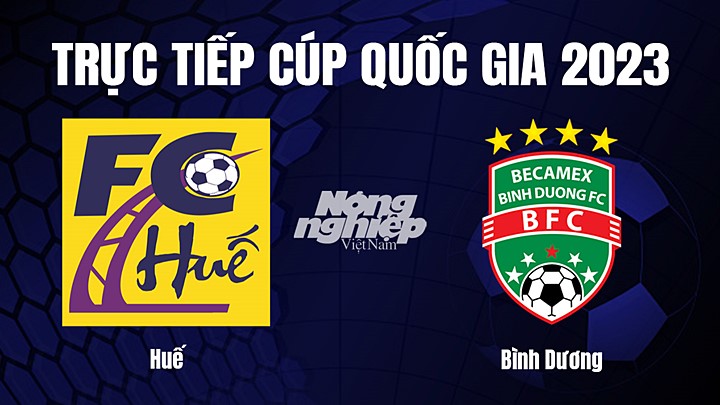 Trực tiếp bóng đá Cúp Quốc gia Việt Nam 2023 giữa Huế vs Bình Dương hôm nay 1/4/2023