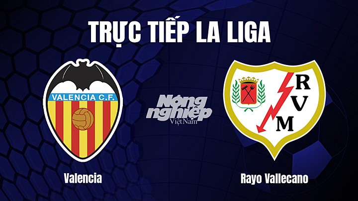 Trực tiếp bóng đá La Liga 2022/23 giữa Valencia vs Rayo Vallecano hôm nay 4/4/2023