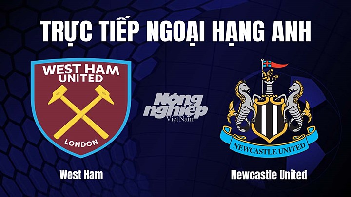 Trực tiếp bóng đá Ngoại hạng Anh giữa West Ham vs Newcastle United hôm nay 6/4/2023