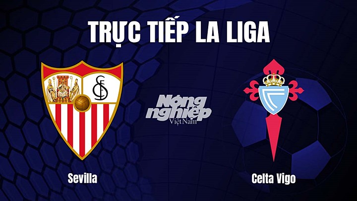 Trực tiếp bóng đá La Liga 2022/23 giữa Sevilla vs Celta Vigo hôm nay 8/4/2023