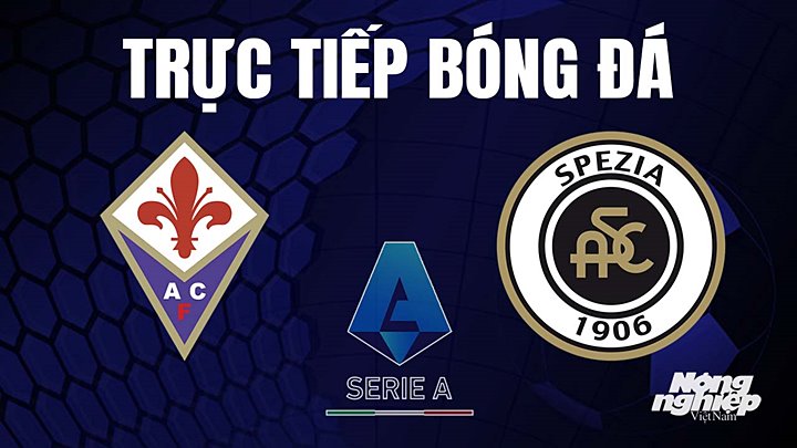 Trực tiếp bóng đá Serie A (VĐQG Italia) 2022/23 giữa Fiorentina vs Spezia hôm nay 8/4/2023