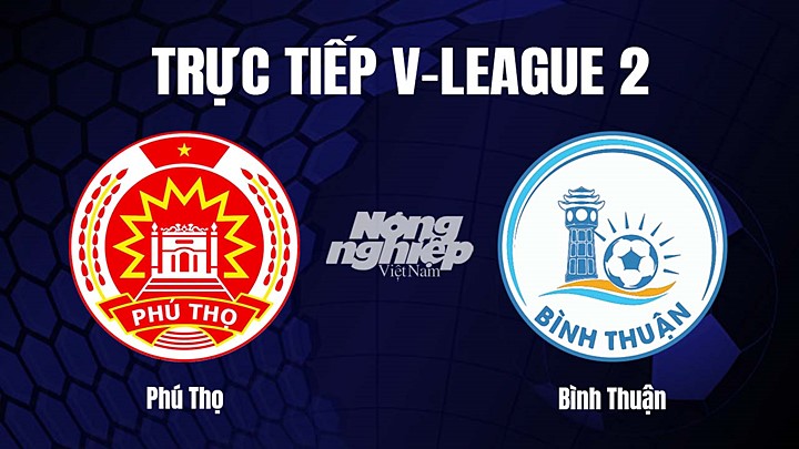 Trực tiếp bóng đá V-League 2 (hạng Nhất Việt Nam) giữa Phú Thọ vs Bình Thuận hôm nay 8/4/2023