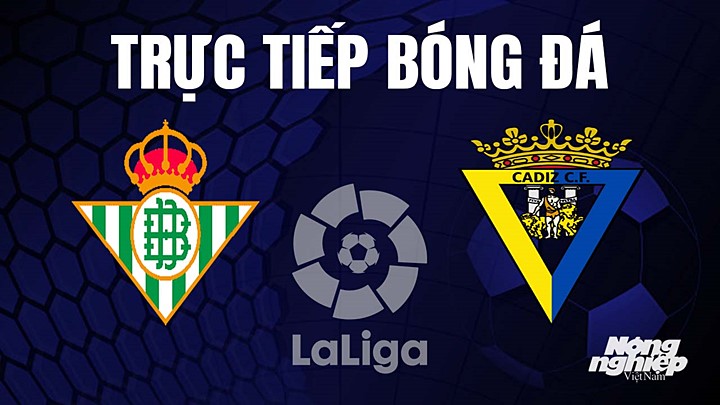 Trực tiếp bóng đá La Liga 2022/23 giữa Real Betis vs Cadiz hôm nay 9/4/2023