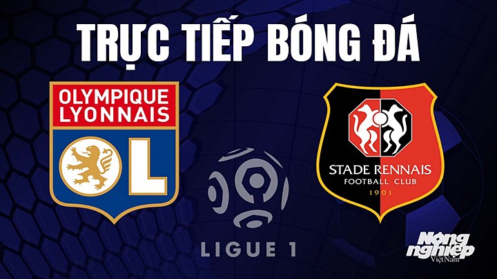 Trực tiếp bóng đá Ligue 1 (VĐQG Pháp) 2022/23 giữa Lyon vs Rennes hôm nay 9/4/2023