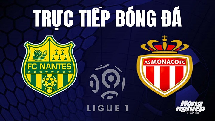 Trực tiếp bóng đá Ligue 1 (VĐQG Pháp) 2022/23 giữa Nantes vs Monaco hôm nay 9/4/2023