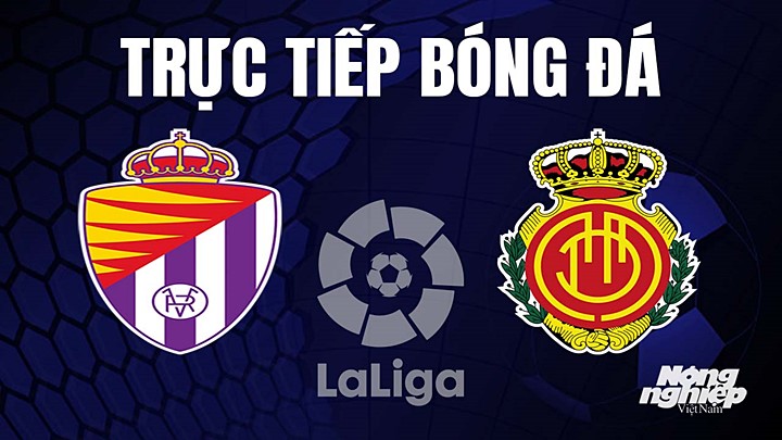 Trực tiếp bóng đá La Liga 2022/23 giữa Real Valladolid vs Mallorca hôm nay 9/4/2023