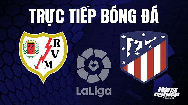 Trực tiếp bóng đá La Liga 2022/23 giữa Rayo Vallecano vs Atletico Madrid hôm nay 10/4/2023