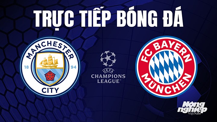 Trực tiếp bóng đá Cúp C1 Châu Âu giữa Man City vs Bayern Munich hôm nay 12/4/2023