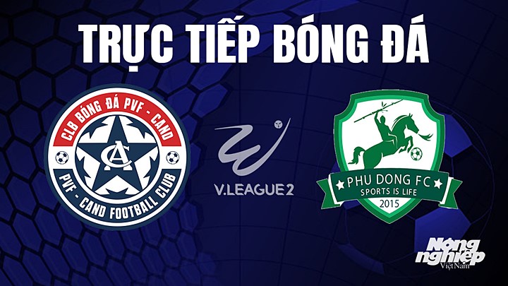 Trực tiếp bóng đá V-League 2 (hạng Nhất Việt Nam) giữa PVF-CAND vs Phù Đổng hôm nay 11/4/2023