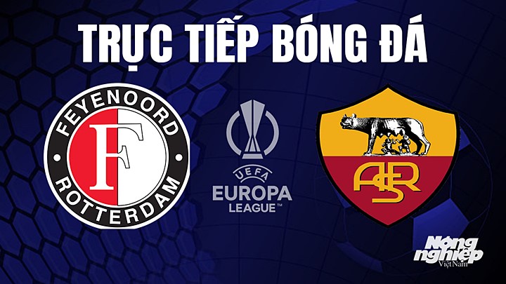 Trực tiếp bóng đá Cúp C2 Châu Âu giữa Feyenoord vs AS Roma hôm nay 13/4/2023