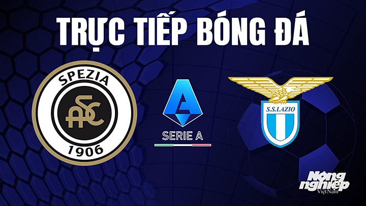 Trực tiếp bóng đá Serie A (VĐQG Italia) 2022/23 giữa Spezia vs Lazio hôm nay 15/4/2023