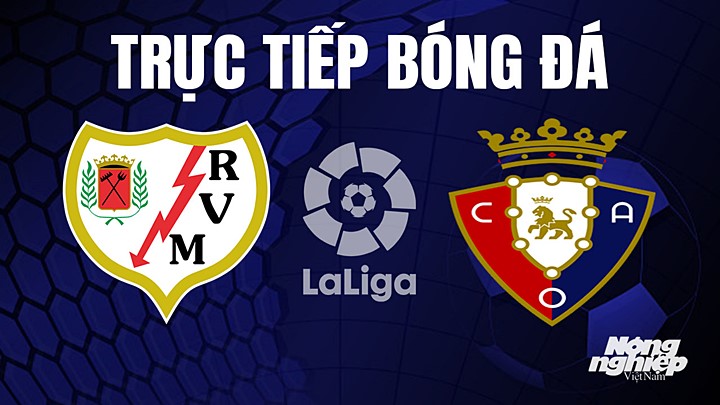 Trực tiếp bóng đá La Liga 2022/23 giữa Rayo Vallecano vs Osasuna hôm nay 15/4/2023