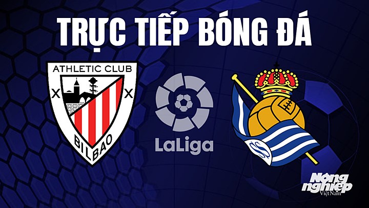 Trực tiếp bóng đá La Liga 2022/23 giữa Athletic Bilbao vs Real Sociedad hôm nay 15/4/2023