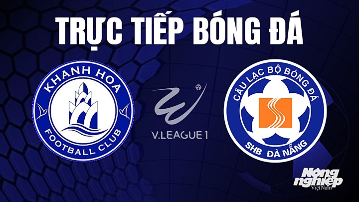 Trực tiếp bóng đá V-League 2023 giữa Khánh Hòa vs Đà Nẵng hôm nay 11/8/2023