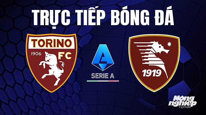 Trực tiếp bóng đá Serie A (VĐQG Italia) 2022/23 giữa Torino vs Salernitana hôm nay 16/4/2023