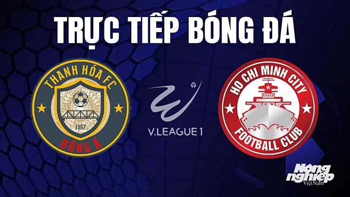 Trực tiếp bóng đá V-League 2023 giữa Thanh Hóa vs TP.HCM hôm nay 17/4/2023