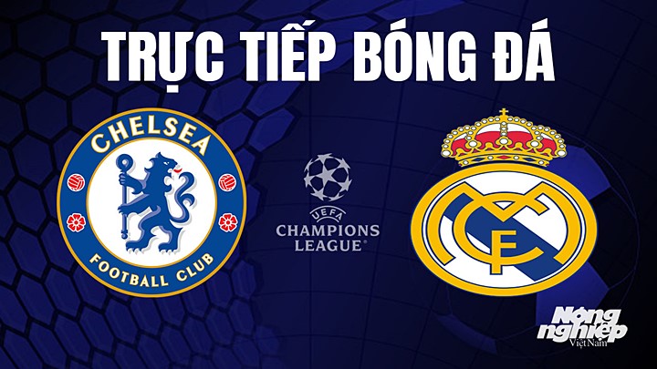 Trực tiếp bóng đá Cúp C1 Châu Âu giữa Chelsea vs Real Madrid hôm nay 19/4/2023