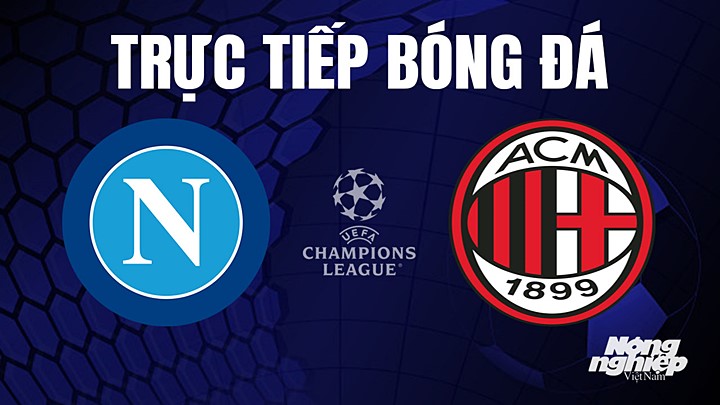 Trực tiếp bóng đá Cúp C1 Châu Âu giữa Napoli vs AC Milan hôm nay 19/4/2023