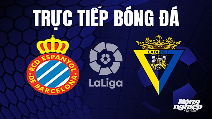 Trực tiếp bóng đá La Liga 2022/23 giữa Espanyol vs Cadiz hôm nay 22/4/2023