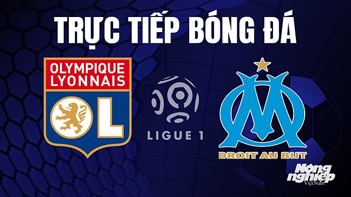 Trực tiếp bóng đá Ligue 1 (VĐQG Pháp) 2022/23 giữa Lyon vs Marseille hôm nay 24/4/2023