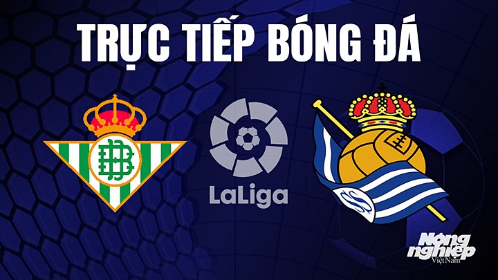 Trực tiếp bóng đá La Liga 2022/23 giữa Real Betis vs Real Sociedad hôm nay 26/4/2023