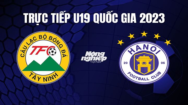 Trực tiếp bóng đá U19 Quốc gia 2023 giữa Tây Ninh vs Hà Nội hôm nay 26/4/2022