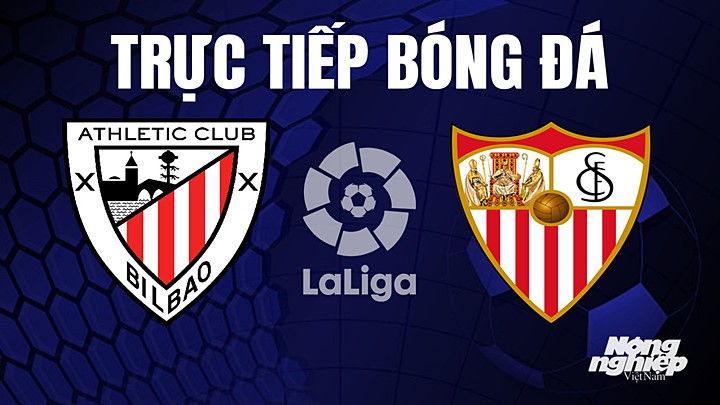 Trực tiếp bóng đá La Liga 2022/23 giữa Athletic Bilbao vs Sevilla hôm nay 28/4/2023