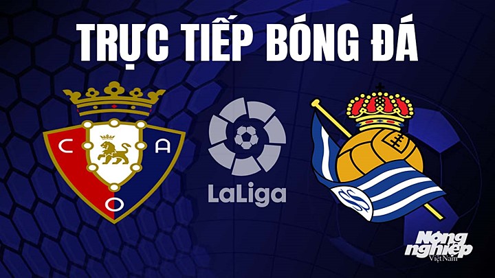 Trực tiếp bóng đá La Liga 2022/23 giữa Osasuna vs Real Sociedad hôm nay 29/4/2023