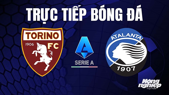 Trực tiếp bóng đá Serie A (VĐQG Italia) 2022/23 giữa Torino vs Atalanta hôm nay 30/4/2023