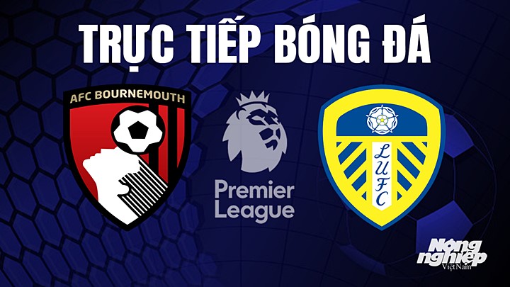 Trực tiếp bóng đá Ngoại hạng Anh giữa Bournemouth vs Leeds United hôm nay 30/4/2023