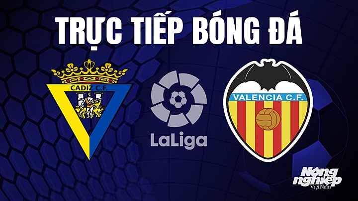 Trực tiếp bóng đá La Liga 2022/23 giữa Cadiz vs Valencia hôm nay 30/4/2023