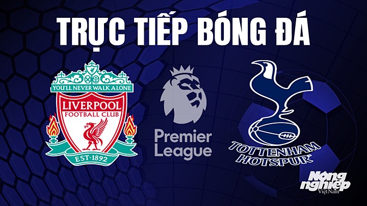 Trực tiếp bóng đá Ngoại hạng Anh giữa Liverpool vs Tottenham hôm nay 30/4/2023