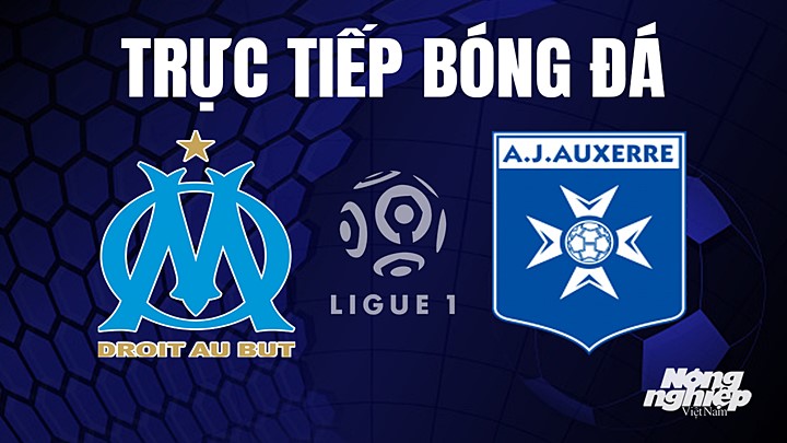 Trực tiếp bóng đá Ligue 1 (VĐQG Pháp) 2022/23 giữa Marseille vs Auxerre hôm nay 1/5/2023