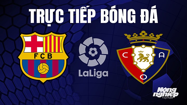 Trực tiếp bóng đá La Liga 2022/23 giữa Barcelona vs Osasuna ngày 3/5/2023