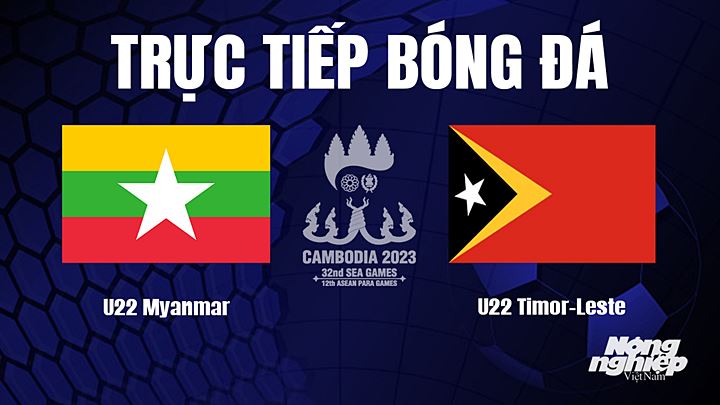 Trực tiếp bóng đá nam SEA Games 32 giữa U22 Myanmar vs U22 Timor Leste hôm nay 2/5/2022