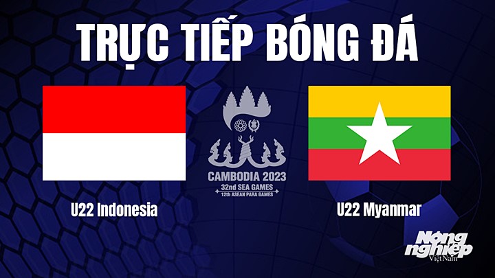 Trực tiếp bóng đá nam SEA Games 32 giữa U22 Indonesia vs U22 Myanmar hôm nay 4/5/2022