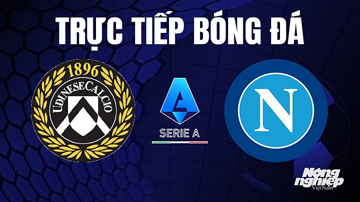 Trực tiếp bóng đá Serie A (VĐQG Italia) 2022/23 giữa Udinese Calcio vs Napoli hôm nay 5/5/2023