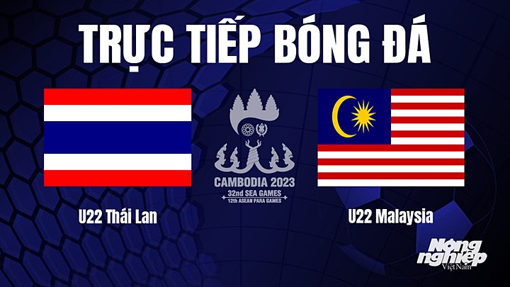 Trực tiếp bóng đá nam SEA Games 32 giữa U22 Thái Lan vs U22 Malaysia hôm nay 6/5/2022