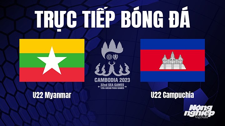 Trực tiếp bóng đá nam SEA Games 32 giữa U22 Myanmar vs U22 Campuchia hôm nay 7/5/2022