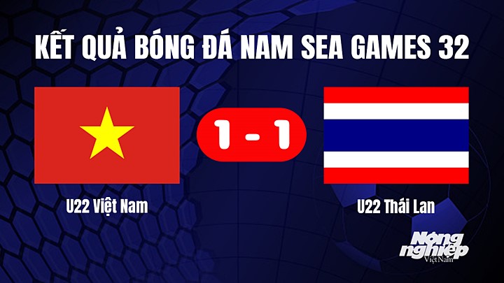 Kết quả bóng đá nam SEA Games 32 giữa U22 Việt Nam vs U22 Thái Lan hôm nay 11/5/2023