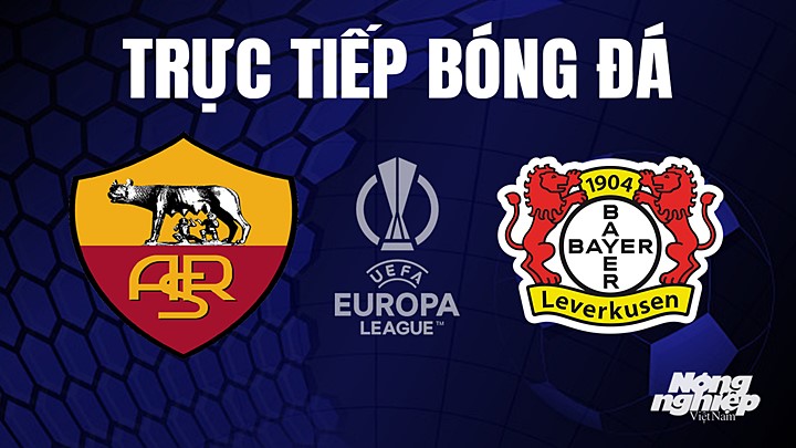 Trực tiếp bóng đá Cúp C2 Châu Âu giữa AS Roma vs Bayer Leverkusen hôm nay 12/5/2023