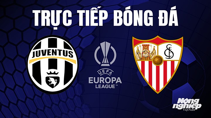 Trực tiếp bóng đá Cúp C2 Châu Âu giữa Juventus vs Sevilla hôm nay 12/5/2023