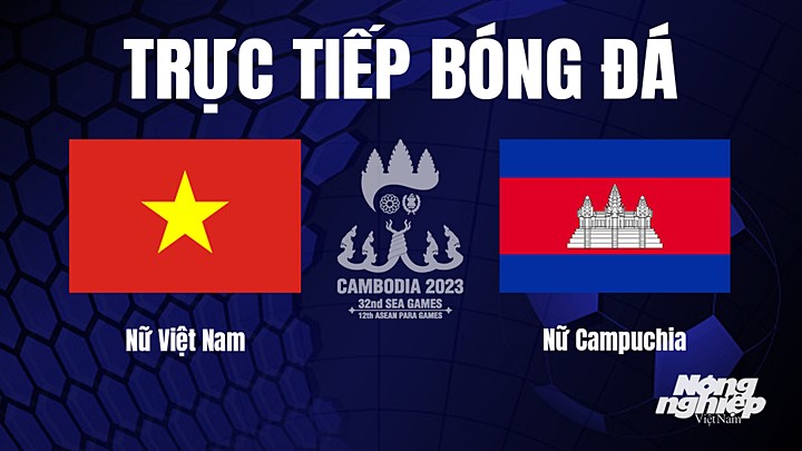 Trực tiếp bóng đá nữ SEA Games 32 giữa Việt Nam vs Campuchia hôm nay 12/5/2023