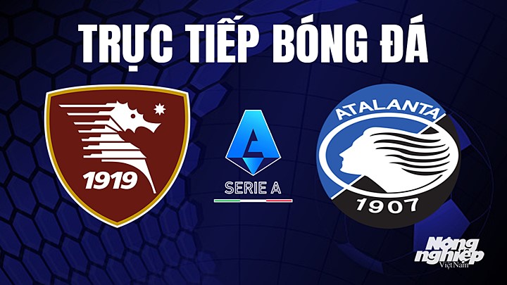 Trực tiếp bóng đá Serie A (VĐQG Italia) 2022/23 giữa Salernitana vs Atalanta hôm nay 13/5/2023