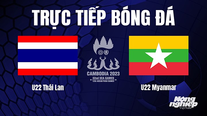 Trực tiếp bóng đá nam SEA Games 32 giữa U22 Thái Lan vs U22 Myanmar hôm nay 13/5/2023
