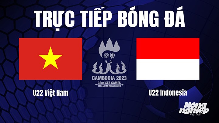 Trực tiếp bóng đá nam SEA Games 32 giữa U22 Việt Nam vs U22 Indonesia hôm nay 13/5/2023