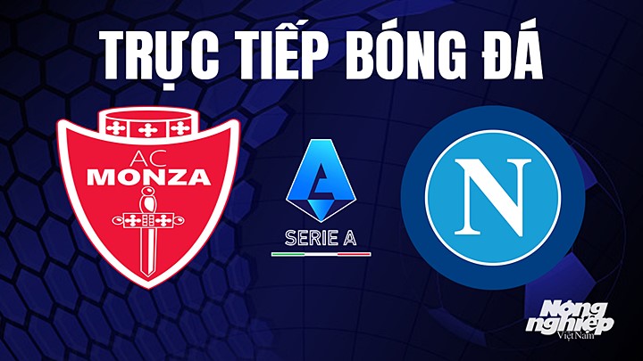 Trực tiếp bóng đá Serie A (VĐQG Italia) 2022/23 giữa Monza vs Napoli hôm nay 14/5/2023