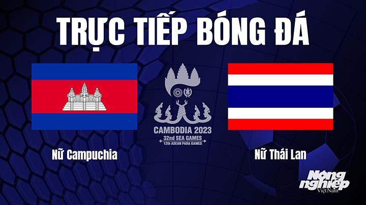 Trực tiếp bóng đá nam SEA Games 32 giữa Nữ Campuchia vs Nữ Thái Lan hôm nay 15/5/2023